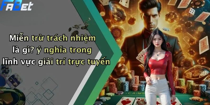 Miễn Trừ Trách Nhiệm: Tổng Quan Nội Dung Trên Nền Tảng FABET 1 Miễn trừ trách nhiệm là gì? ý nghĩa trong lĩnh vực giải trí trực tuyến